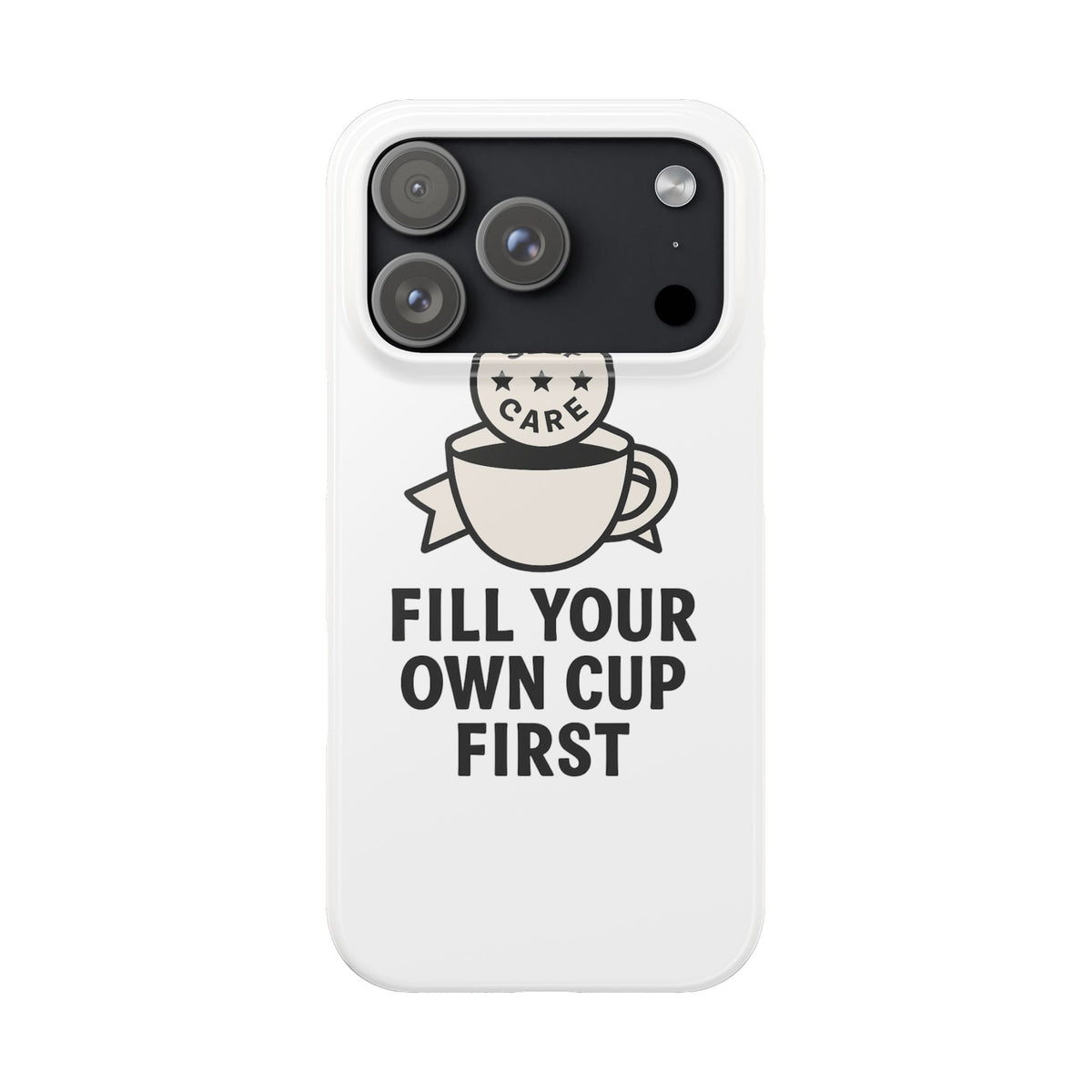 Fill Your Own Cup First Phone Case Self Care Reminder Gift for Women Minimalist Boundary Setting Motivational Mental Health Quote