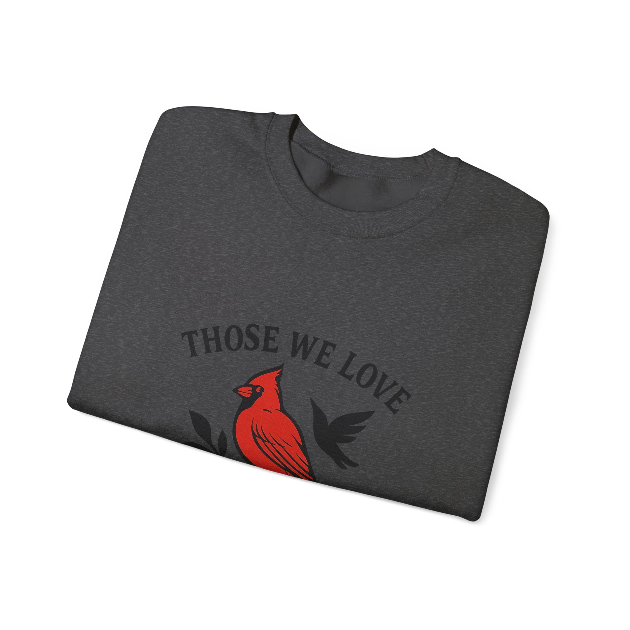 Cardinal Memorial Sweatshirt Loss of Loved One Grief Gift Sympathy Sweatshirt Those We Love Don't Go Away Remembrance Shirt