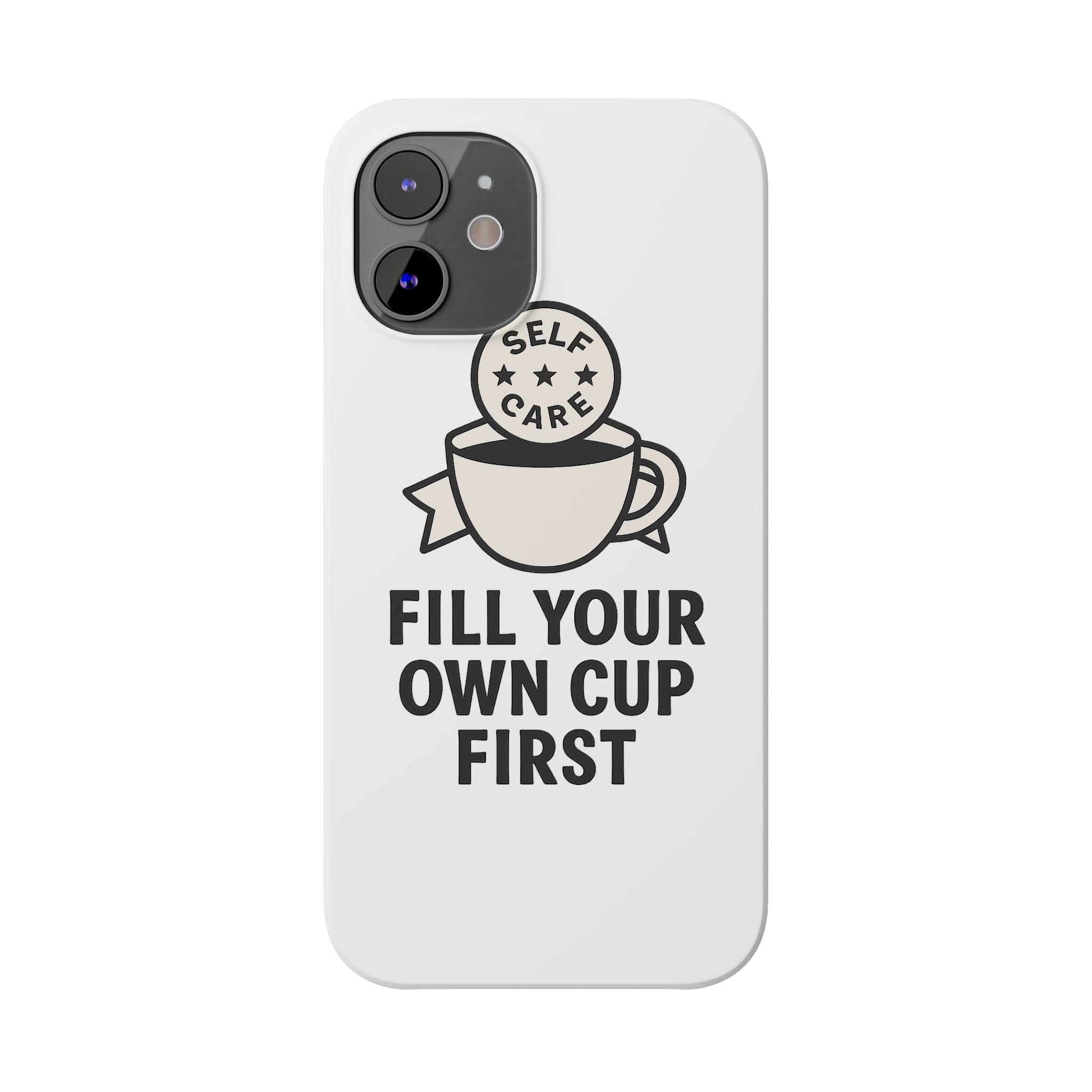 Fill Your Own Cup First Phone Case Self Care Reminder Gift for Women Minimalist Boundary Setting Motivational Mental Health Quote