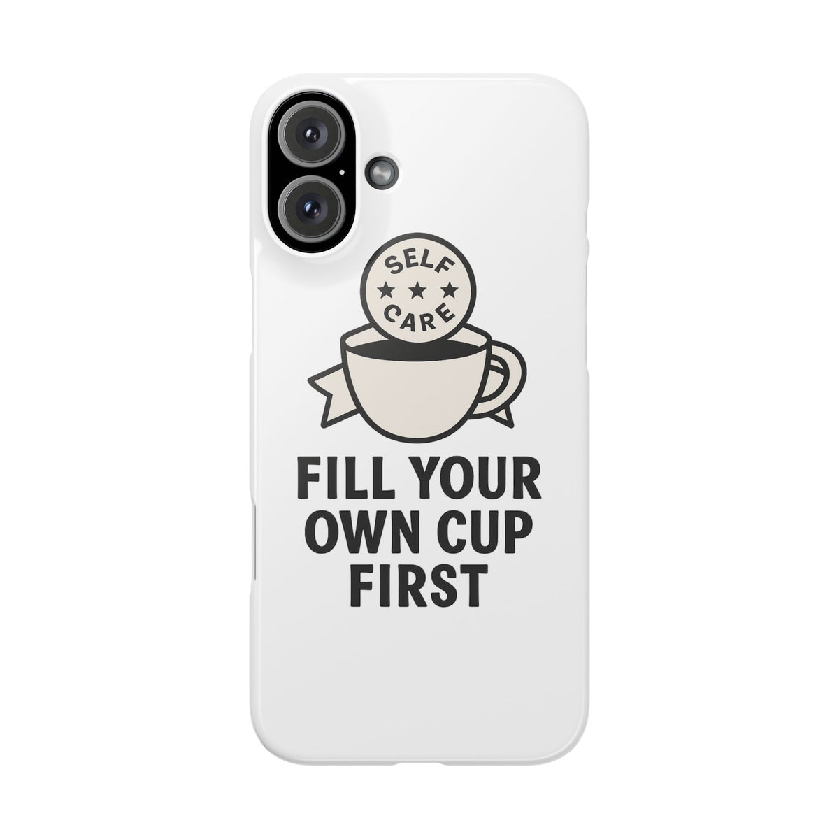 Fill Your Own Cup First Phone Case Self Care Reminder Gift for Women Minimalist Boundary Setting Motivational Mental Health Quote