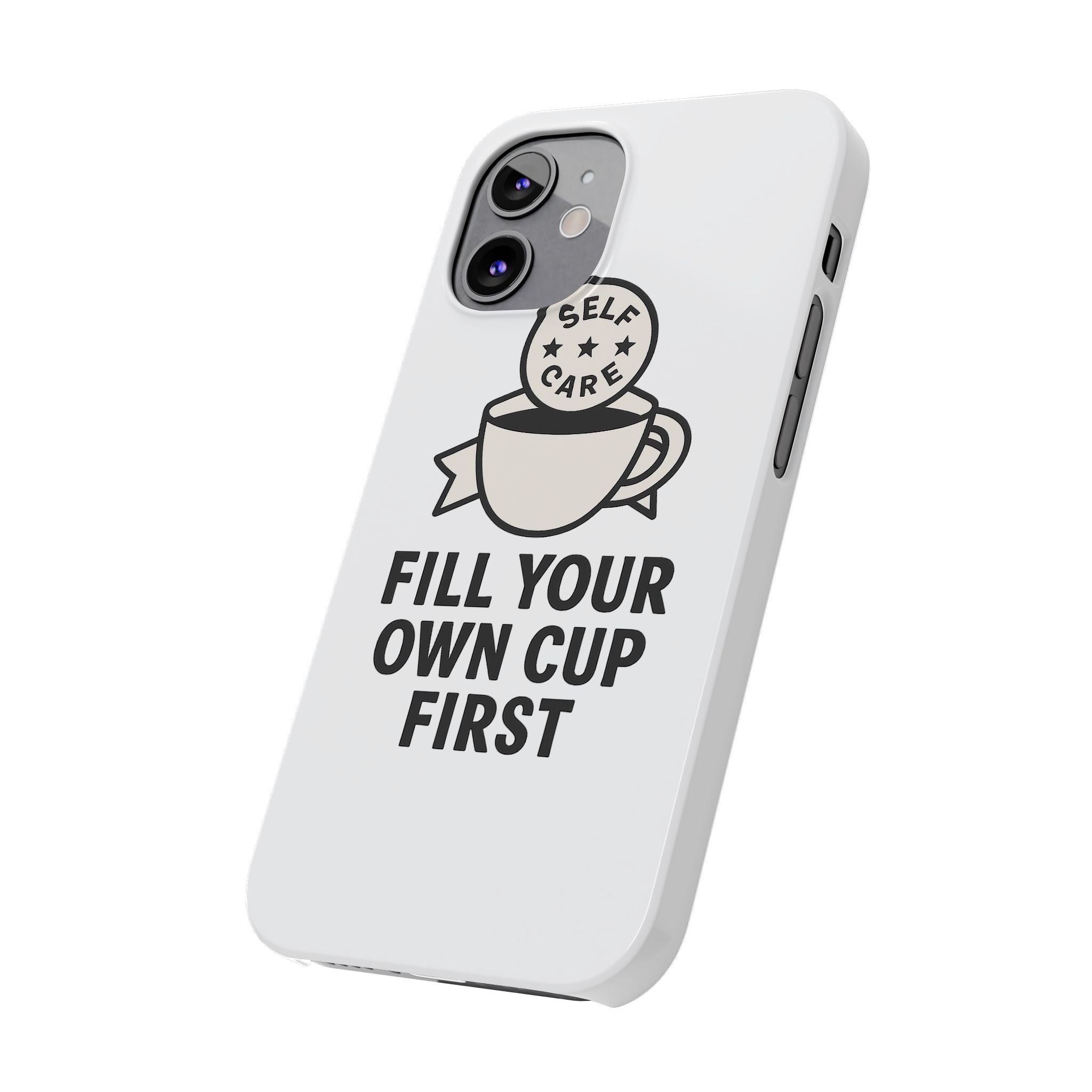 Fill Your Own Cup First Phone Case Self Care Reminder Gift for Women Minimalist Boundary Setting Motivational Mental Health Quote
