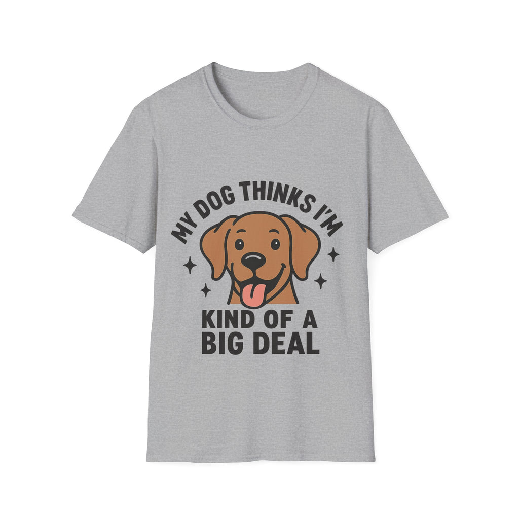 My Dog Thinks I'm Kind of a Big Deal Shirt, Funny Dog Lover Gift, Dog Mom Shirt, Dog Dad Tee, Pet Owner Gift, Dog Mama Shirt