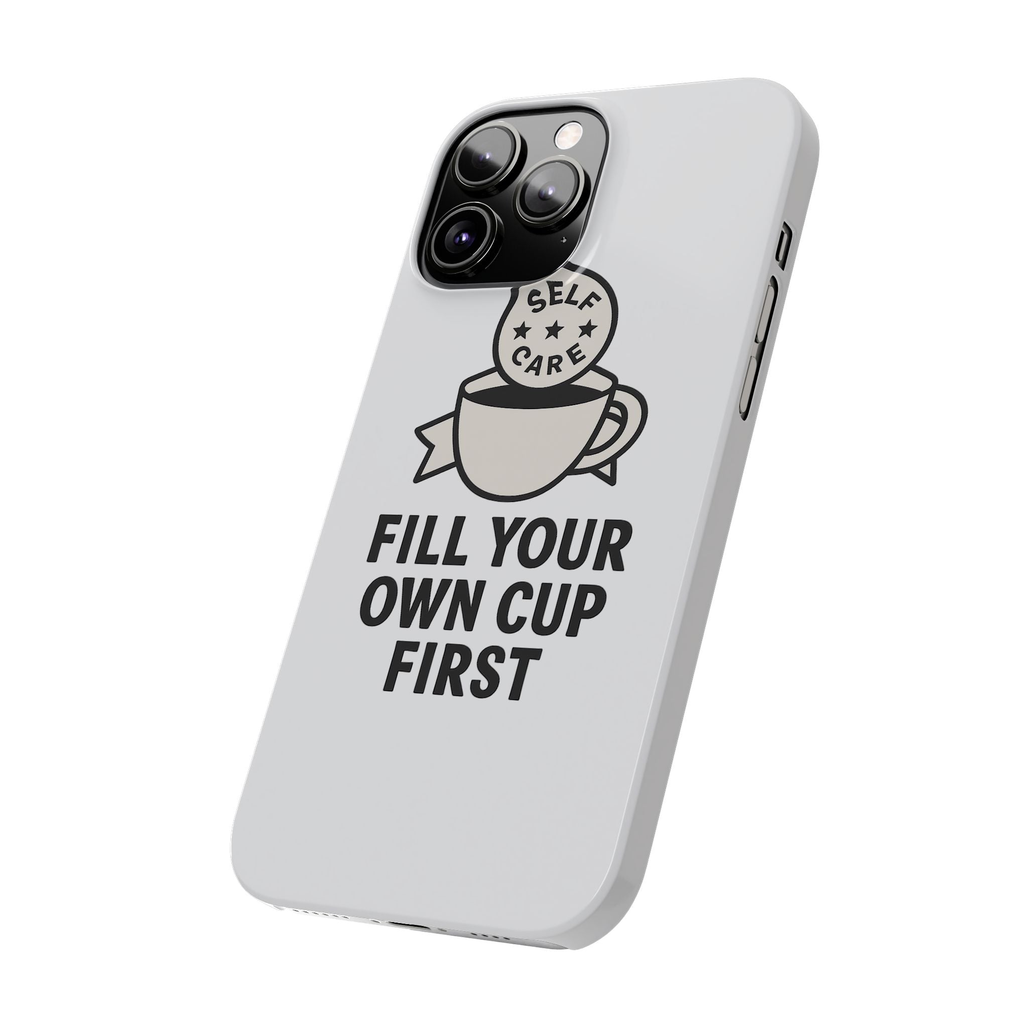 Fill Your Own Cup First Phone Case Self Care Reminder Gift for Women Minimalist Boundary Setting Motivational Mental Health Quote
