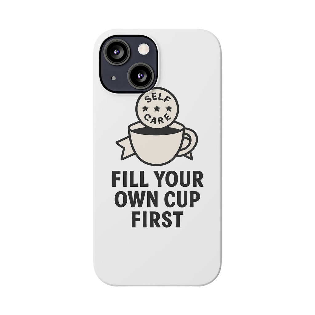 Fill Your Own Cup First Phone Case Self Care Reminder Gift for Women Minimalist Boundary Setting Motivational Mental Health Quote