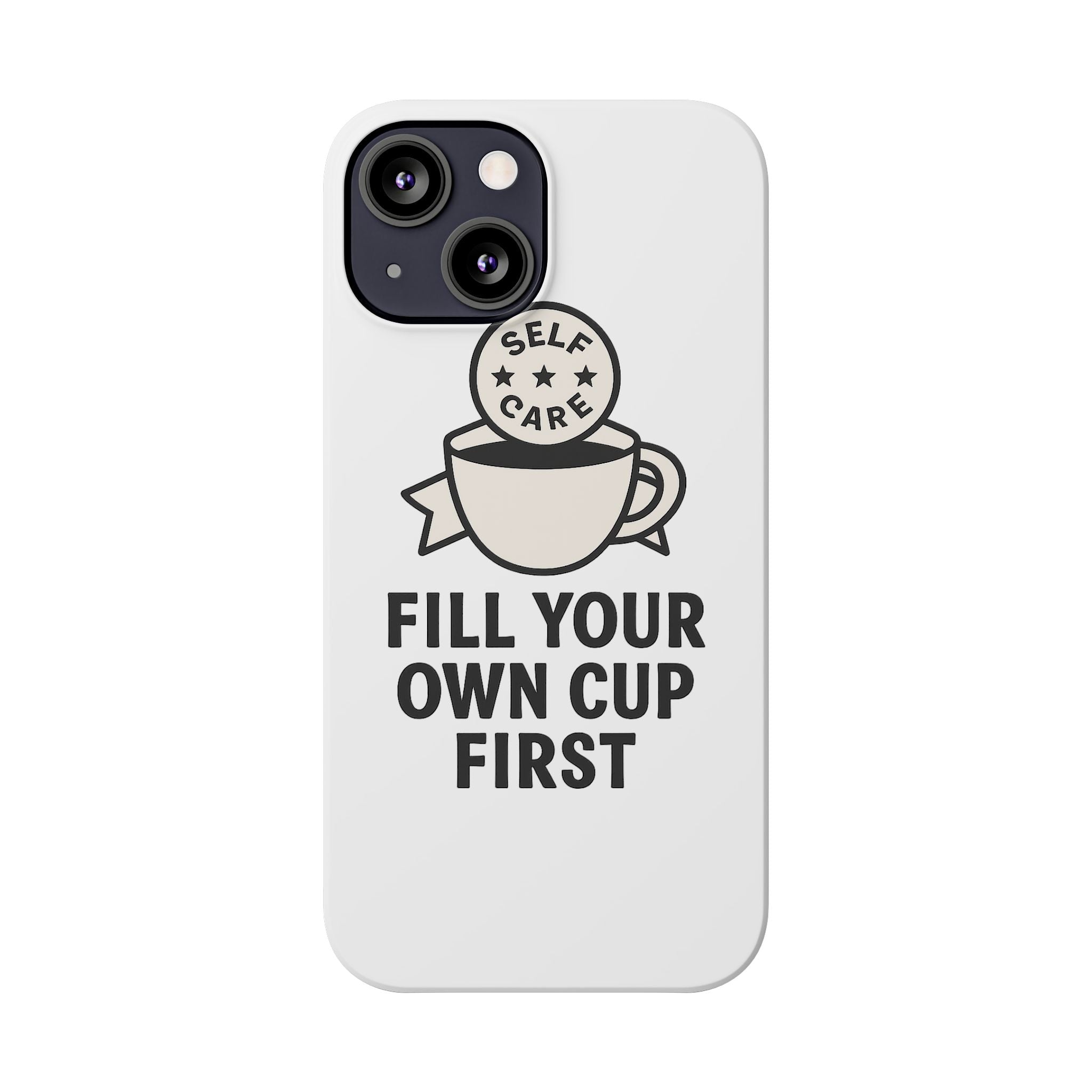 Fill Your Own Cup First Phone Case Self Care Reminder Gift for Women Minimalist Boundary Setting Motivational Mental Health Quote