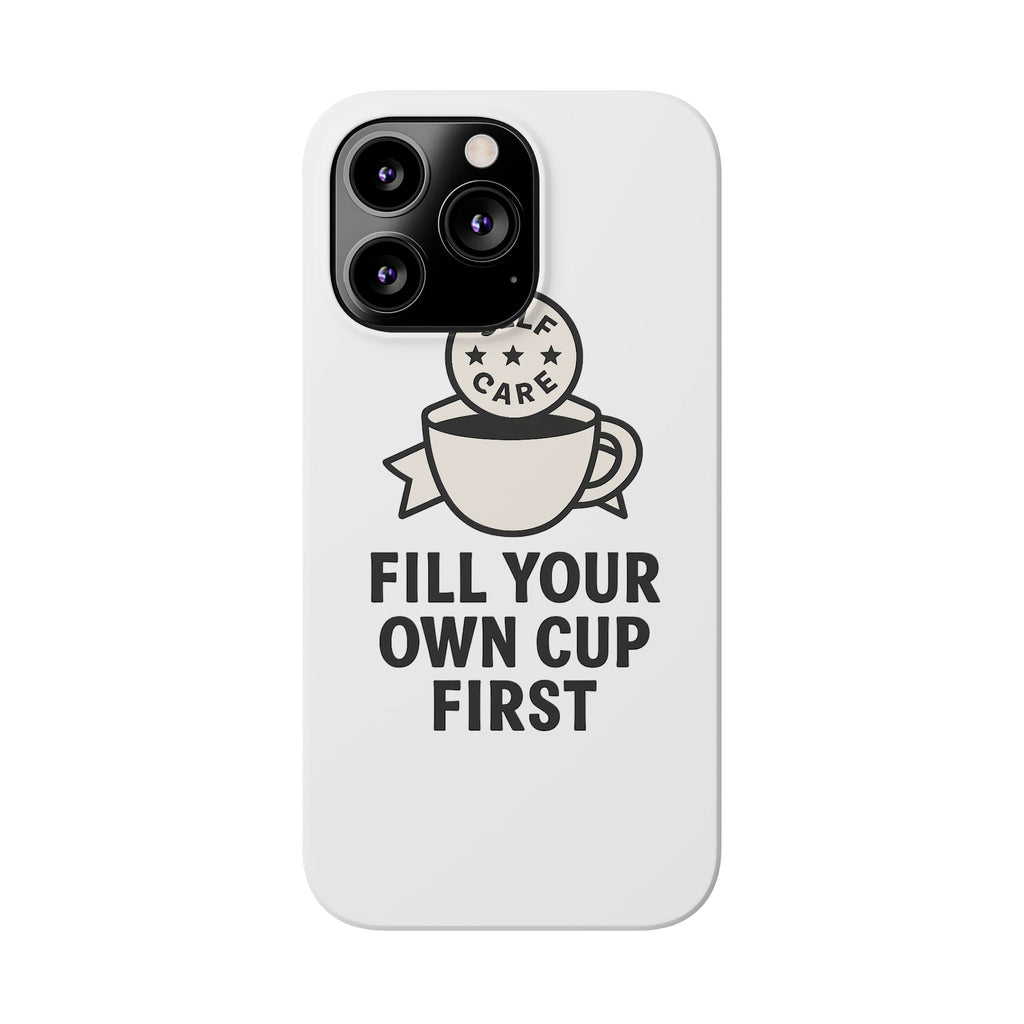 Fill Your Own Cup First Phone Case Self Care Reminder Gift for Women Minimalist Boundary Setting Motivational Mental Health Quote