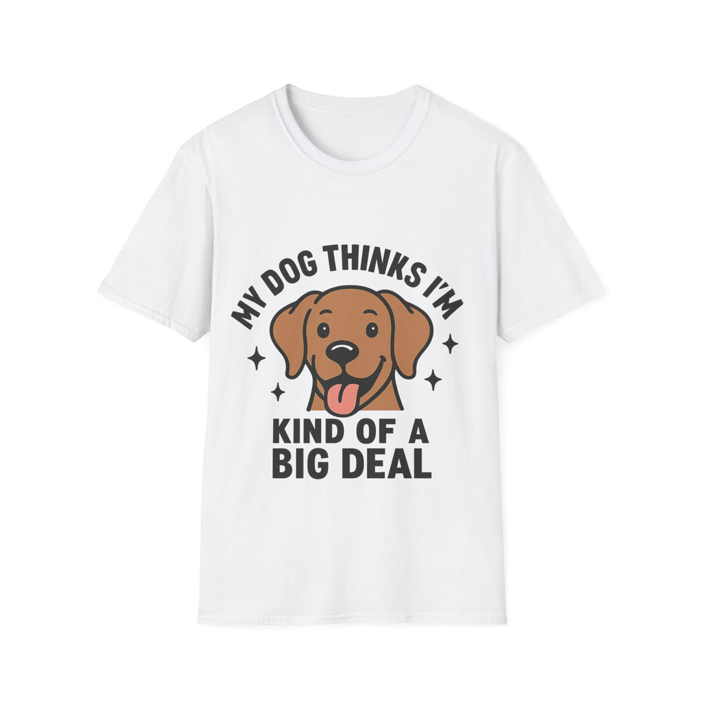 My Dog Thinks I'm Kind of a Big Deal Shirt, Funny Dog Lover Gift, Dog Mom Shirt, Dog Dad Tee, Pet Owner Gift, Dog Mama Shirt