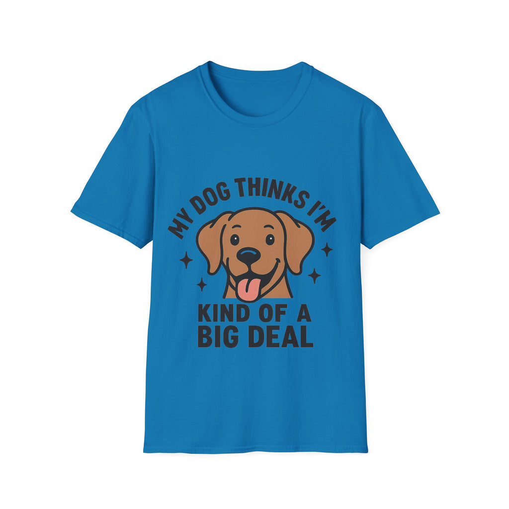 My Dog Thinks I'm Kind of a Big Deal Shirt, Funny Dog Lover Gift, Dog Mom Shirt, Dog Dad Tee, Pet Owner Gift, Dog Mama Shirt