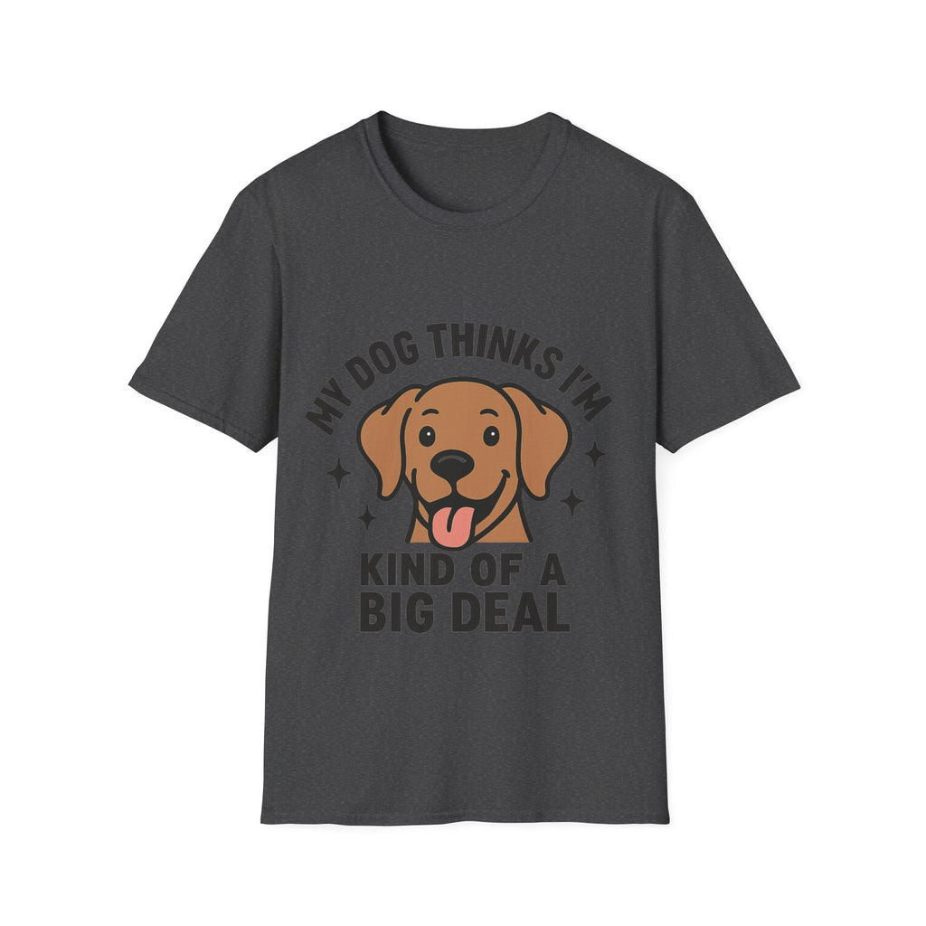 My Dog Thinks I'm Kind of a Big Deal Shirt, Funny Dog Lover Gift, Dog Mom Shirt, Dog Dad Tee, Pet Owner Gift, Dog Mama Shirt