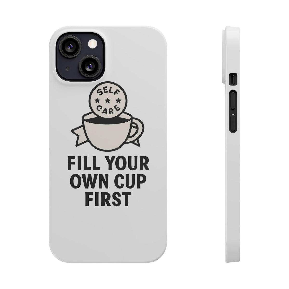 Fill Your Own Cup First Phone Case Self Care Reminder Gift for Women Minimalist Boundary Setting Motivational Mental Health Quote