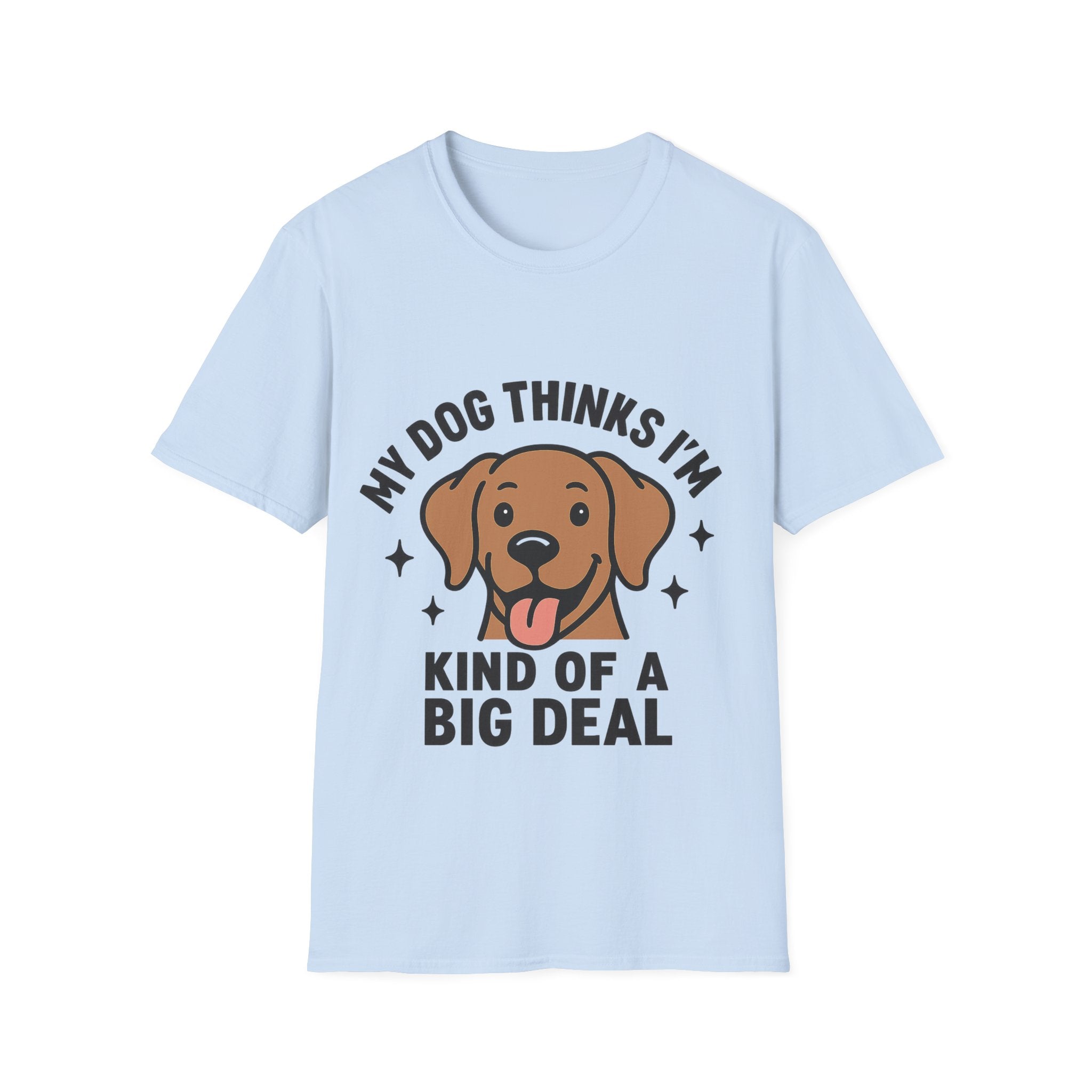 My Dog Thinks I'm Kind of a Big Deal Shirt, Funny Dog Lover Gift, Dog Mom Shirt, Dog Dad Tee, Pet Owner Gift, Dog Mama Shirt
