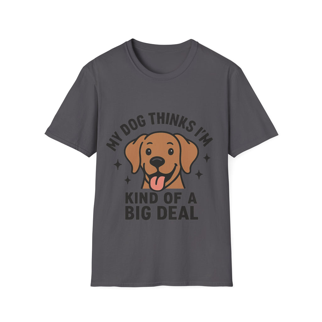 My Dog Thinks I'm Kind of a Big Deal Shirt, Funny Dog Lover Gift, Dog Mom Shirt, Dog Dad Tee, Pet Owner Gift, Dog Mama Shirt