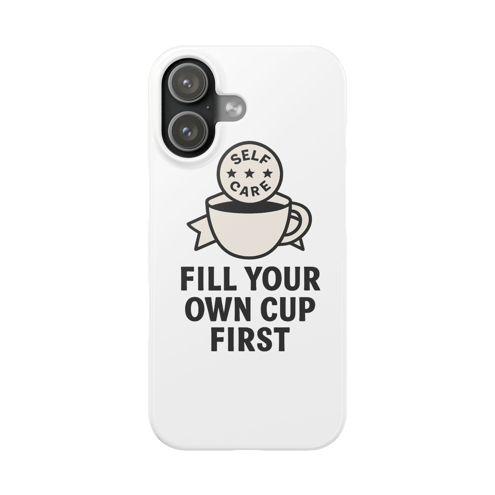Fill Your Own Cup First Phone Case Self Care Reminder Gift for Women Minimalist Boundary Setting Motivational Mental Health Quote
