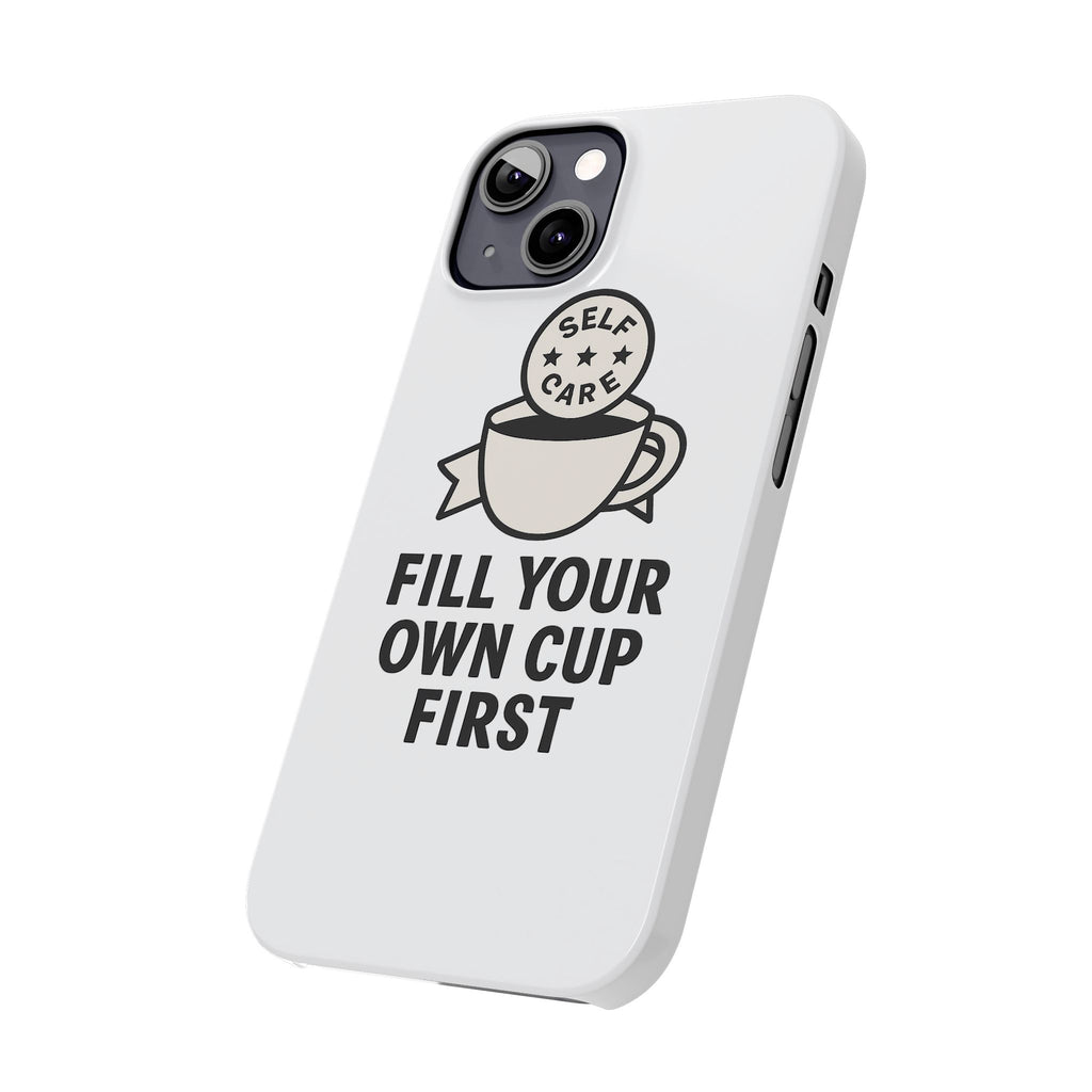 Fill Your Own Cup First Phone Case Self Care Reminder Gift for Women Minimalist Boundary Setting Motivational Mental Health Quote