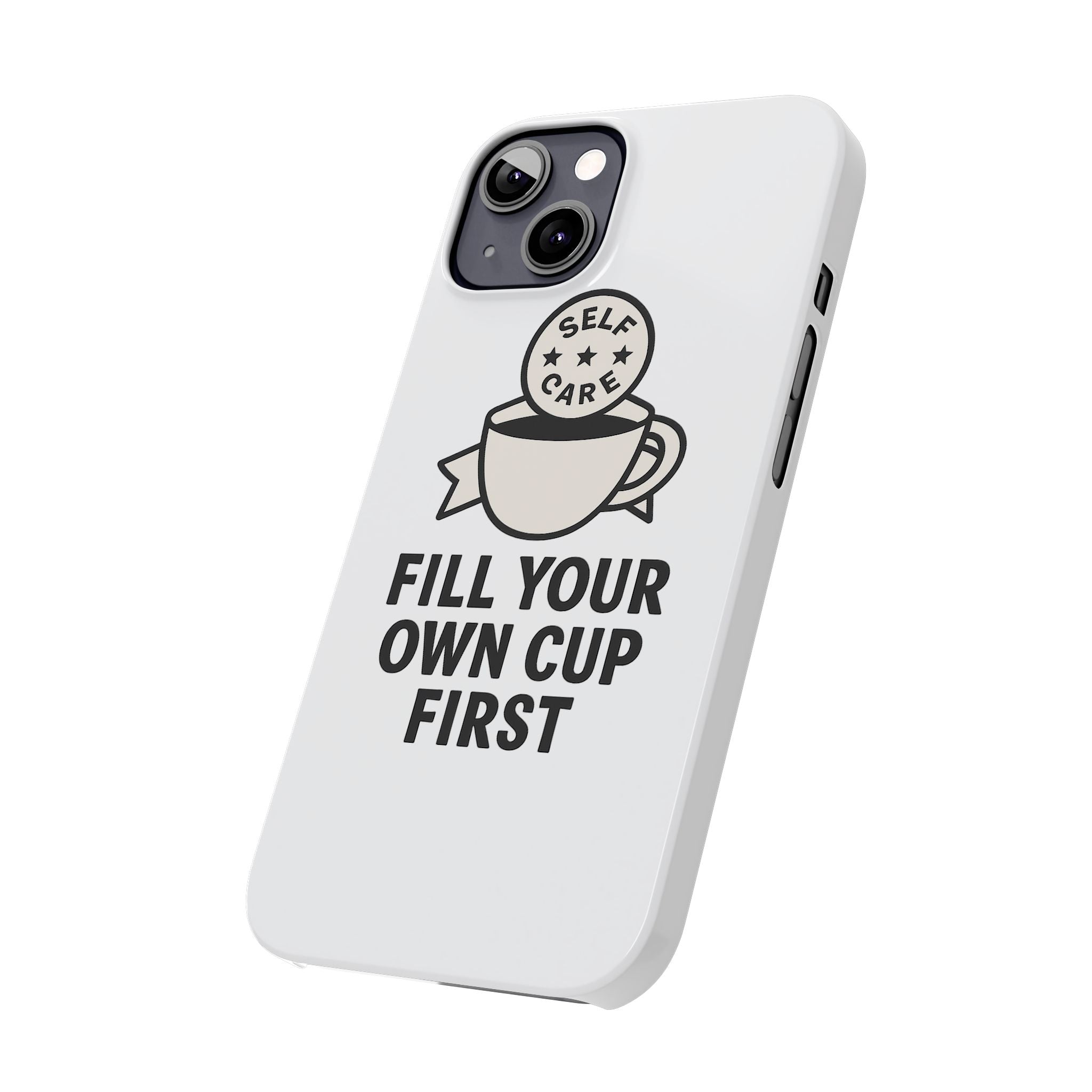 Fill Your Own Cup First Phone Case Self Care Reminder Gift for Women Minimalist Boundary Setting Motivational Mental Health Quote