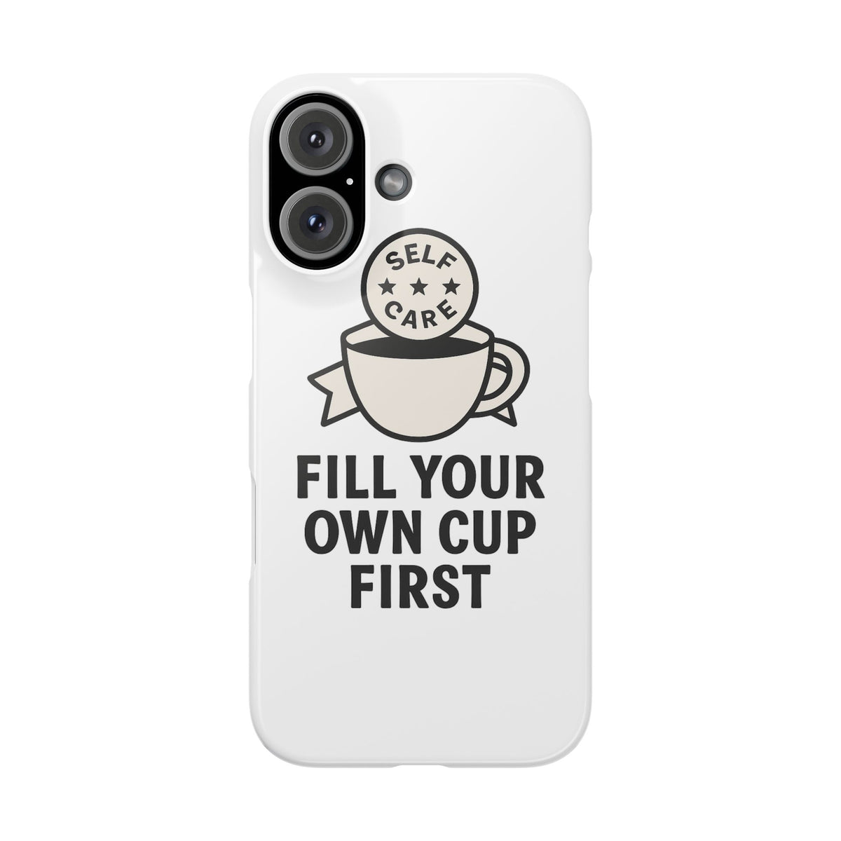 Fill Your Own Cup First Phone Case Self Care Reminder Gift for Women Minimalist Boundary Setting Motivational Mental Health Quote