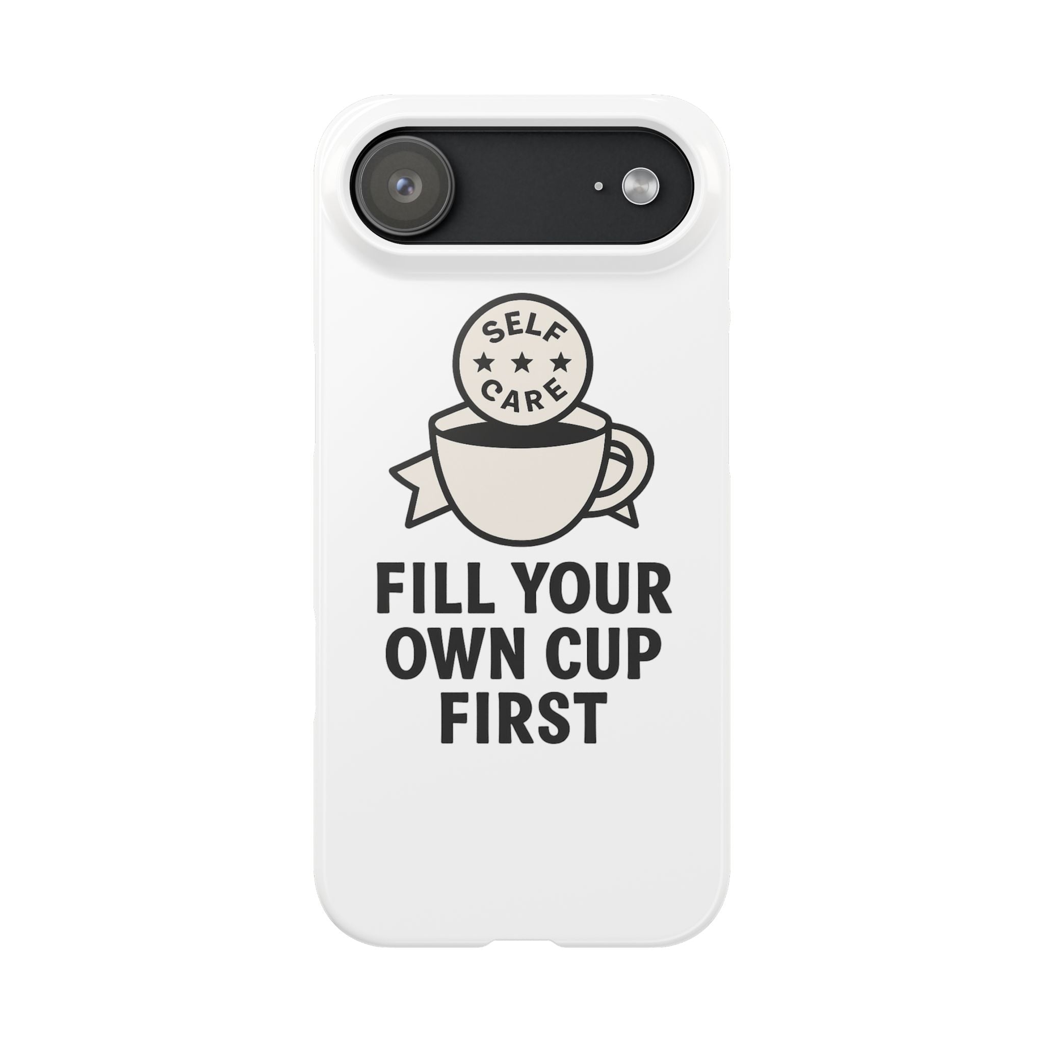 Fill Your Own Cup First Phone Case Self Care Reminder Gift for Women Minimalist Boundary Setting Motivational Mental Health Quote