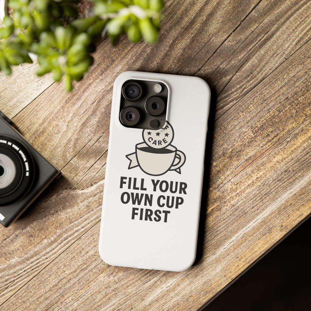 Fill Your Own Cup First Phone Case Self Care Reminder Gift for Women Minimalist Boundary Setting Motivational Mental Health Quote
