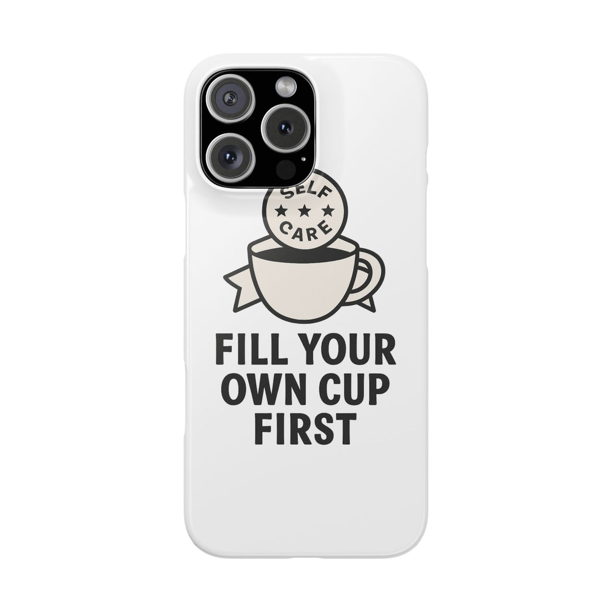 Fill Your Own Cup First Phone Case Self Care Reminder Gift for Women Minimalist Boundary Setting Motivational Mental Health Quote