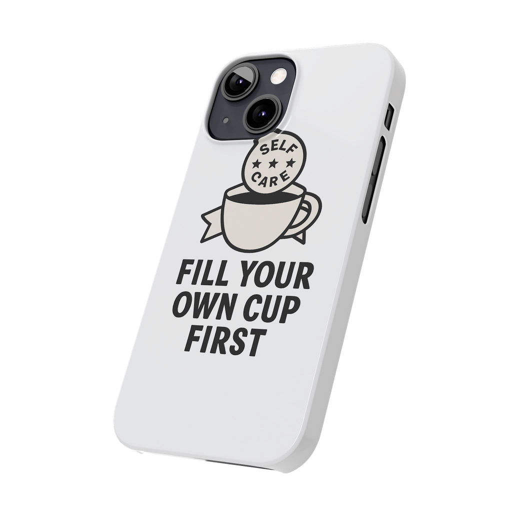 Fill Your Own Cup First Phone Case Self Care Reminder Gift for Women Minimalist Boundary Setting Motivational Mental Health Quote
