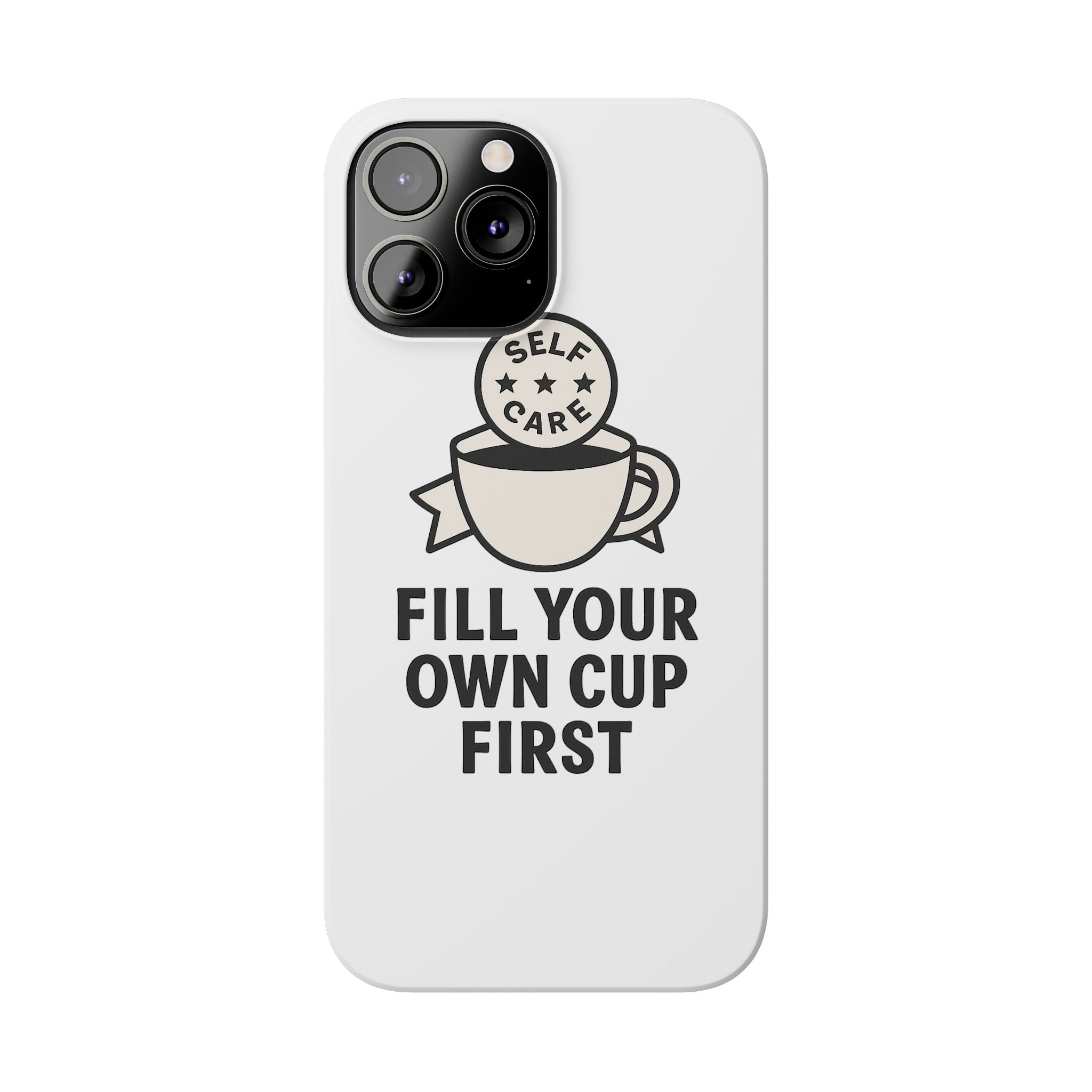 Fill Your Own Cup First Phone Case Self Care Reminder Gift for Women Minimalist Boundary Setting Motivational Mental Health Quote