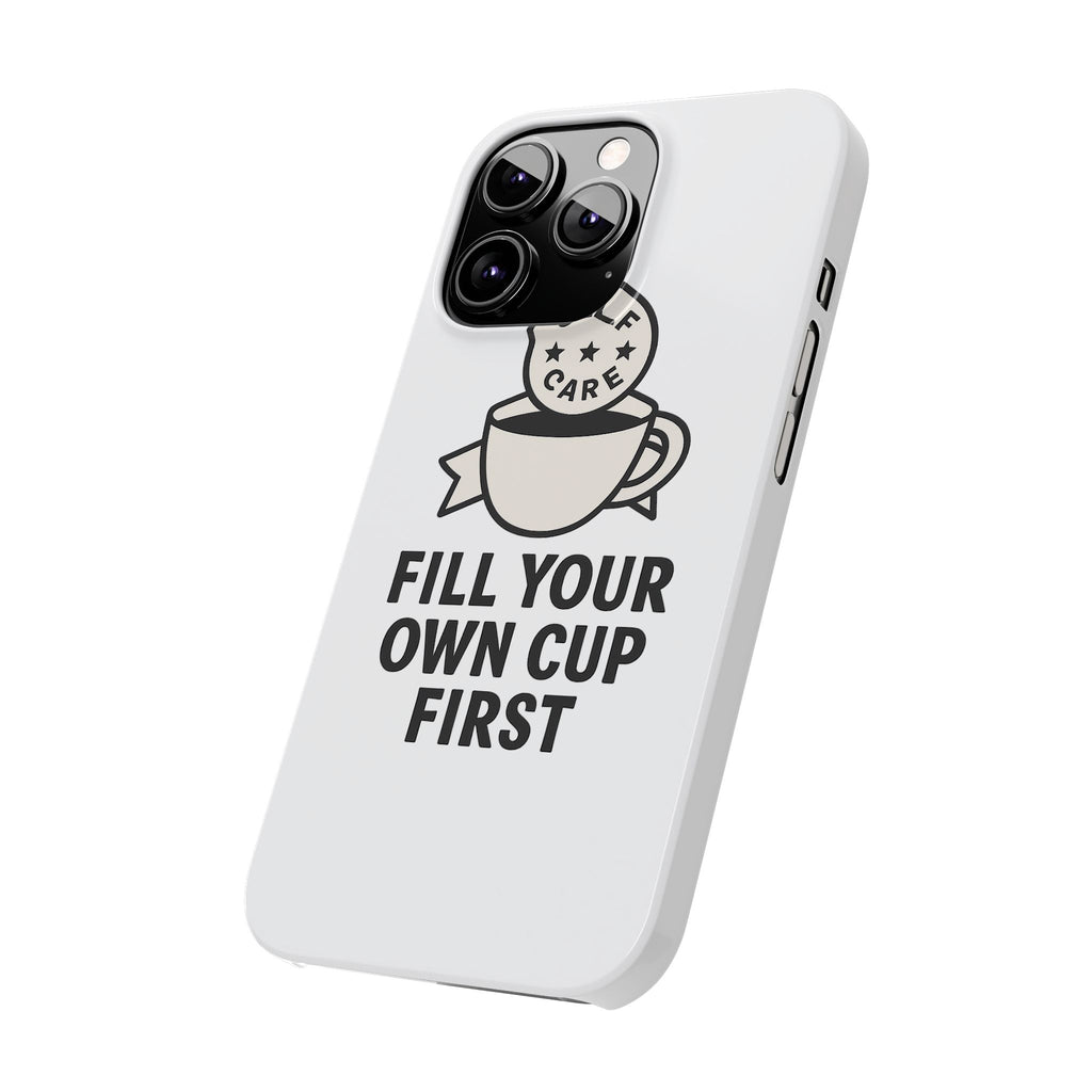 Fill Your Own Cup First Phone Case Self Care Reminder Gift for Women Minimalist Boundary Setting Motivational Mental Health Quote