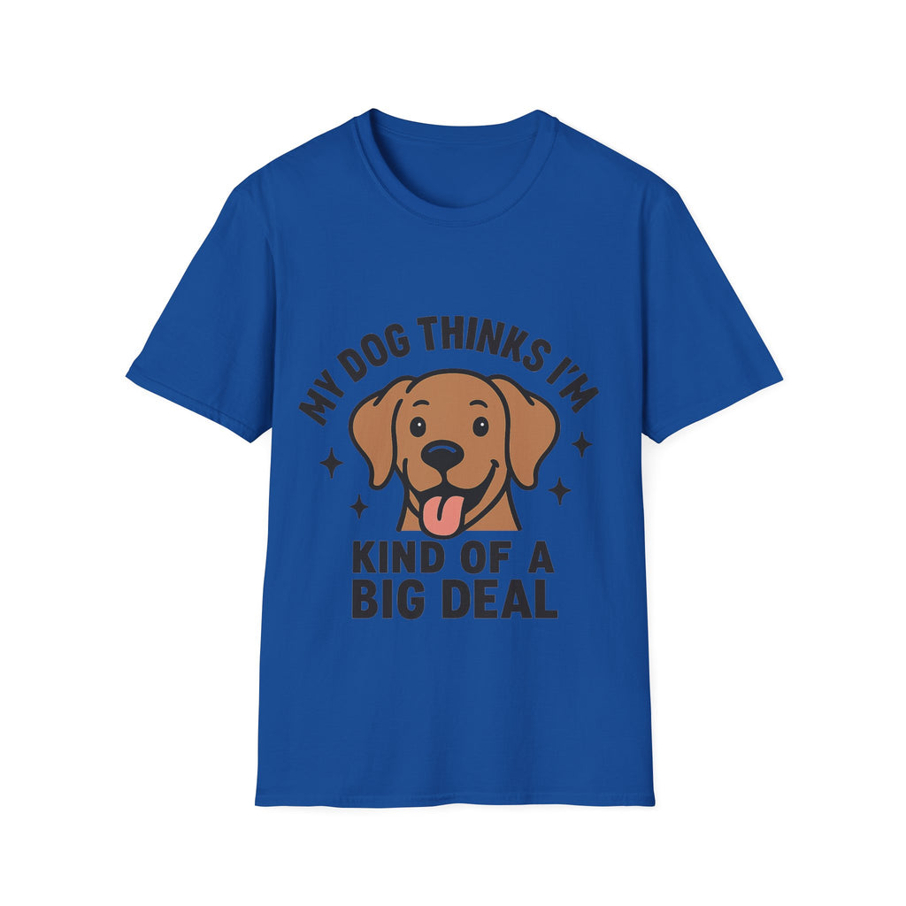 My Dog Thinks I'm Kind of a Big Deal Shirt, Funny Dog Lover Gift, Dog Mom Shirt, Dog Dad Tee, Pet Owner Gift, Dog Mama Shirt