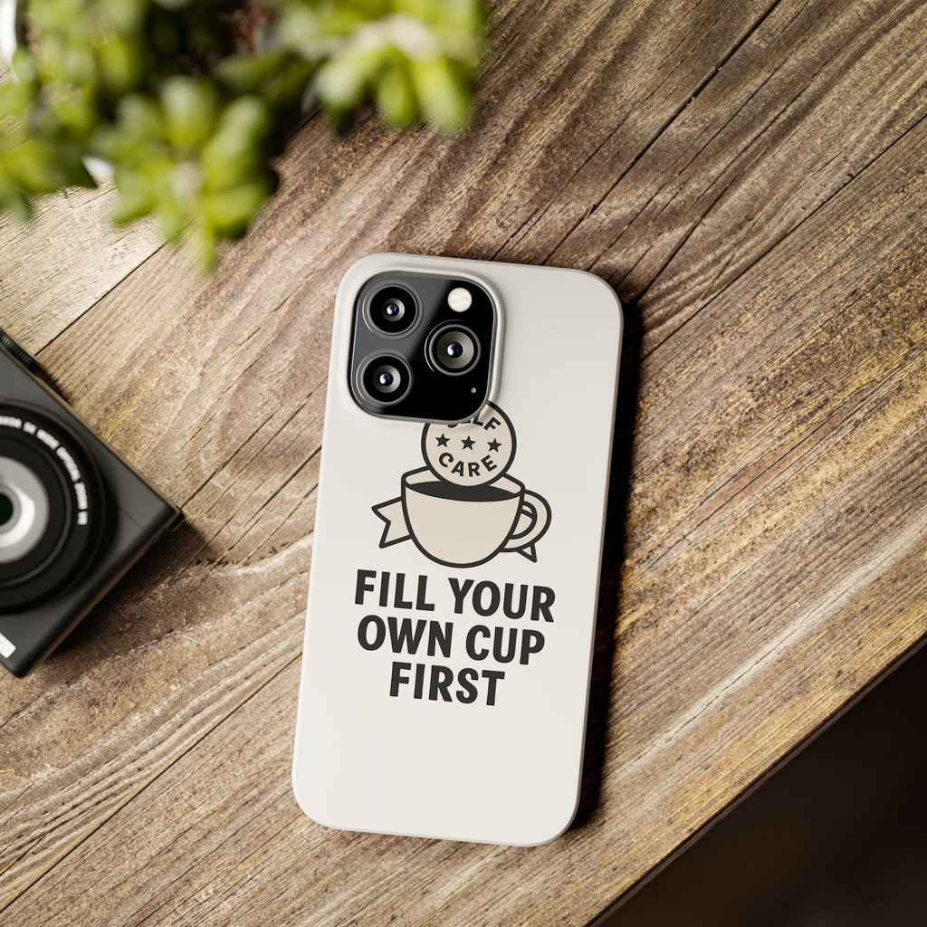 Fill Your Own Cup First Phone Case Self Care Reminder Gift for Women Minimalist Boundary Setting Motivational Mental Health Quote