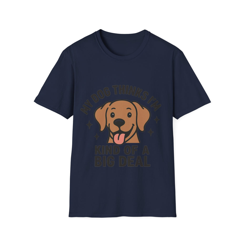 My Dog Thinks I'm Kind of a Big Deal Shirt, Funny Dog Lover Gift, Dog Mom Shirt, Dog Dad Tee, Pet Owner Gift, Dog Mama Shirt