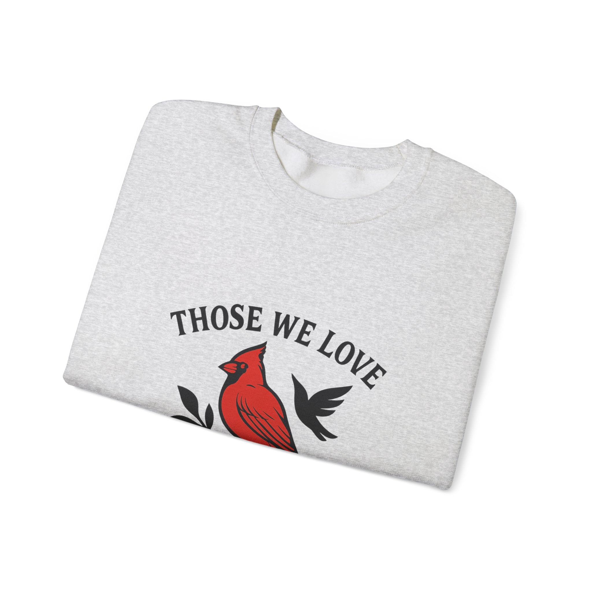 Cardinal Memorial Sweatshirt Loss of Loved One Grief Gift Sympathy Sweatshirt Those We Love Don't Go Away Remembrance Shirt