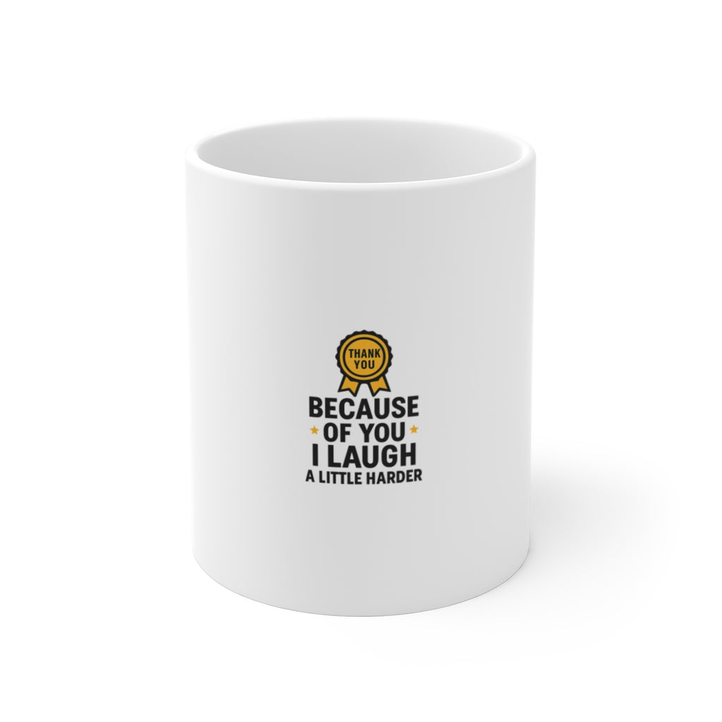 Because Of You I Laugh A Little Harder Mug, Gratitude Gift for Best Friend, Friendship Appreciation Coffee Mug, Thank You Gift