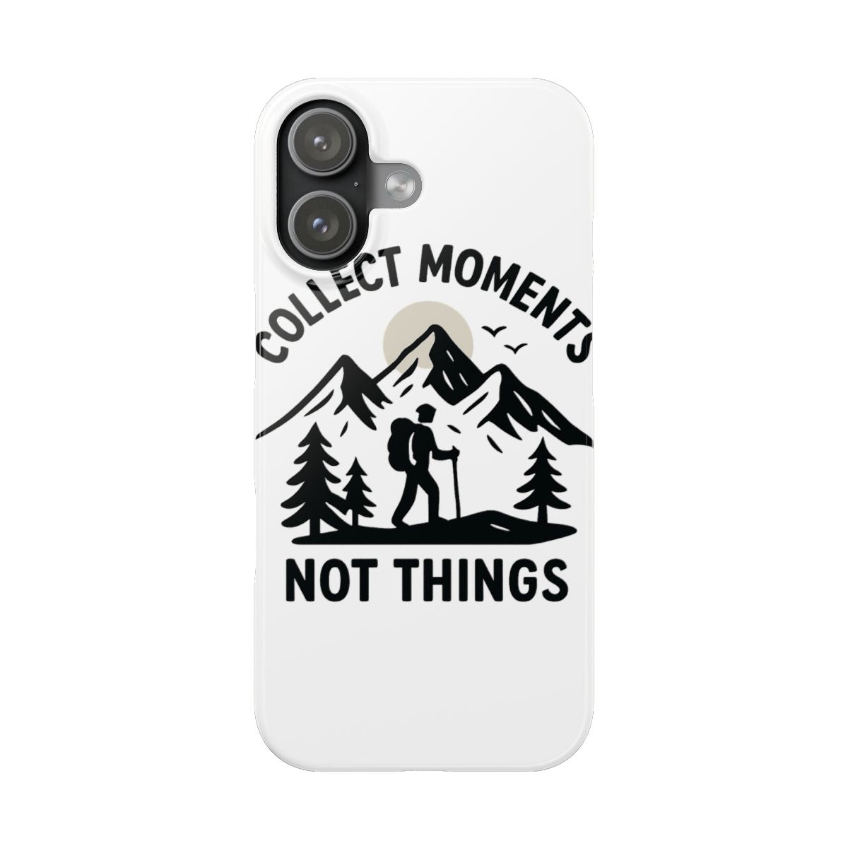 Collect Moments Not Things Phone Case