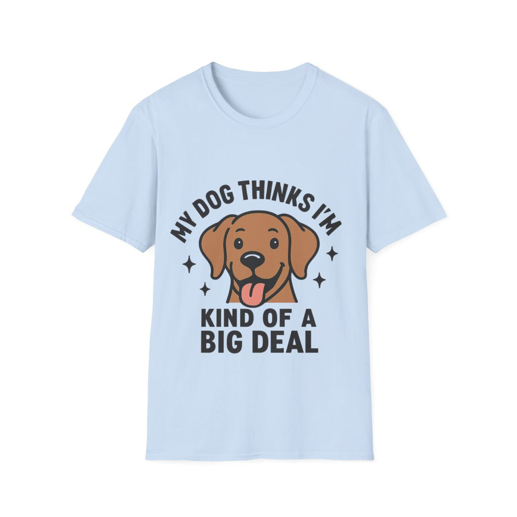 My Dog Thinks I'm Kind of a Big Deal Shirt, Funny Dog Lover Gift, Dog Mom Shirt, Dog Dad Tee, Pet Owner Gift, Dog Mama Shirt