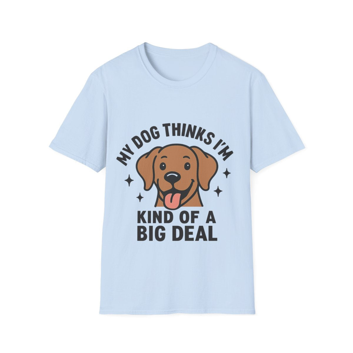 My Dog Thinks I'm Kind of a Big Deal Shirt, Funny Dog Lover Gift, Dog Mom Shirt, Dog Dad Tee, Pet Owner Gift, Dog Mama Shirt
