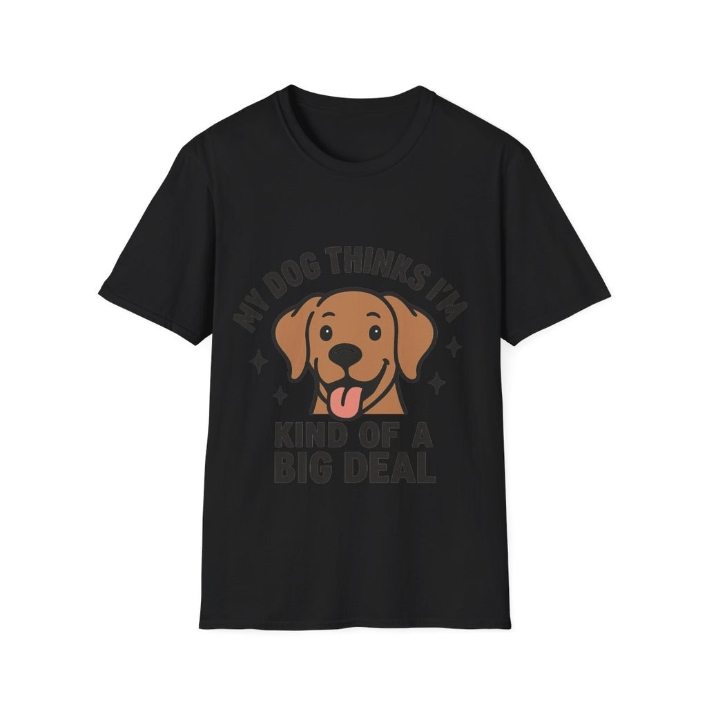 My Dog Thinks I'm Kind of a Big Deal Shirt, Funny Dog Lover Gift, Dog Mom Shirt, Dog Dad Tee, Pet Owner Gift, Dog Mama Shirt