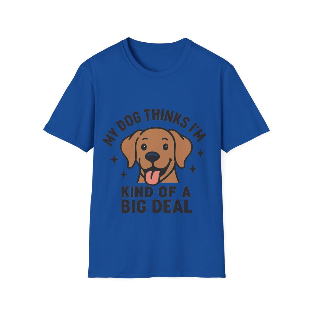 My Dog Thinks I'm Kind of a Big Deal Shirt, Funny Dog Lover Gift, Dog Mom Shirt, Dog Dad Tee, Pet Owner Gift, Dog Mama Shirt
