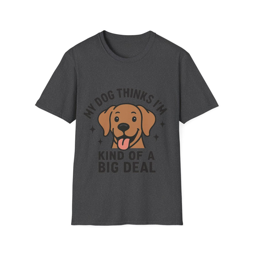 My Dog Thinks I'm Kind of a Big Deal Shirt, Funny Dog Lover Gift, Dog Mom Shirt, Dog Dad Tee, Pet Owner Gift, Dog Mama Shirt
