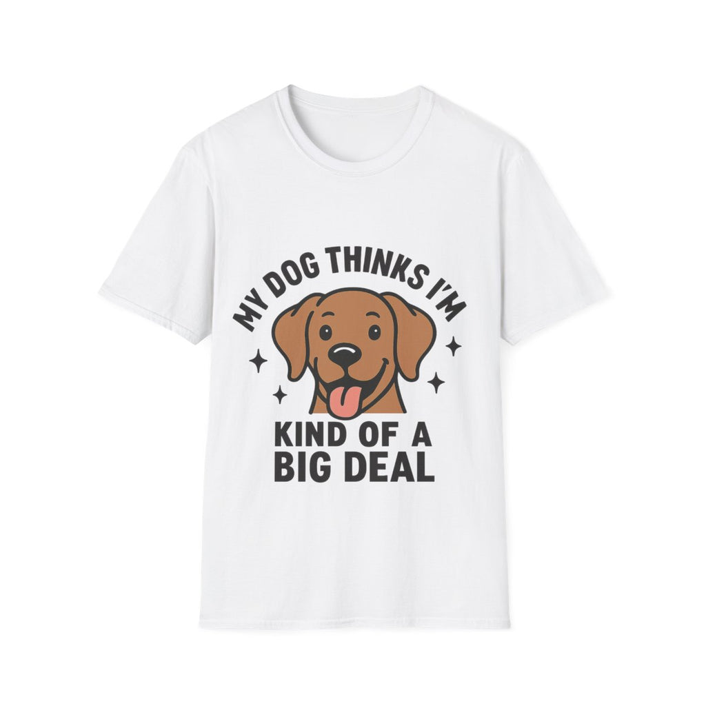 My Dog Thinks I'm Kind of a Big Deal Shirt, Funny Dog Lover Gift, Dog Mom Shirt, Dog Dad Tee, Pet Owner Gift, Dog Mama Shirt
