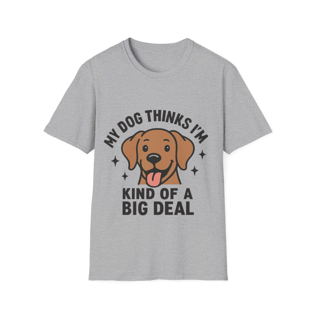 My Dog Thinks I'm Kind of a Big Deal Shirt, Funny Dog Lover Gift, Dog Mom Shirt, Dog Dad Tee, Pet Owner Gift, Dog Mama Shirt
