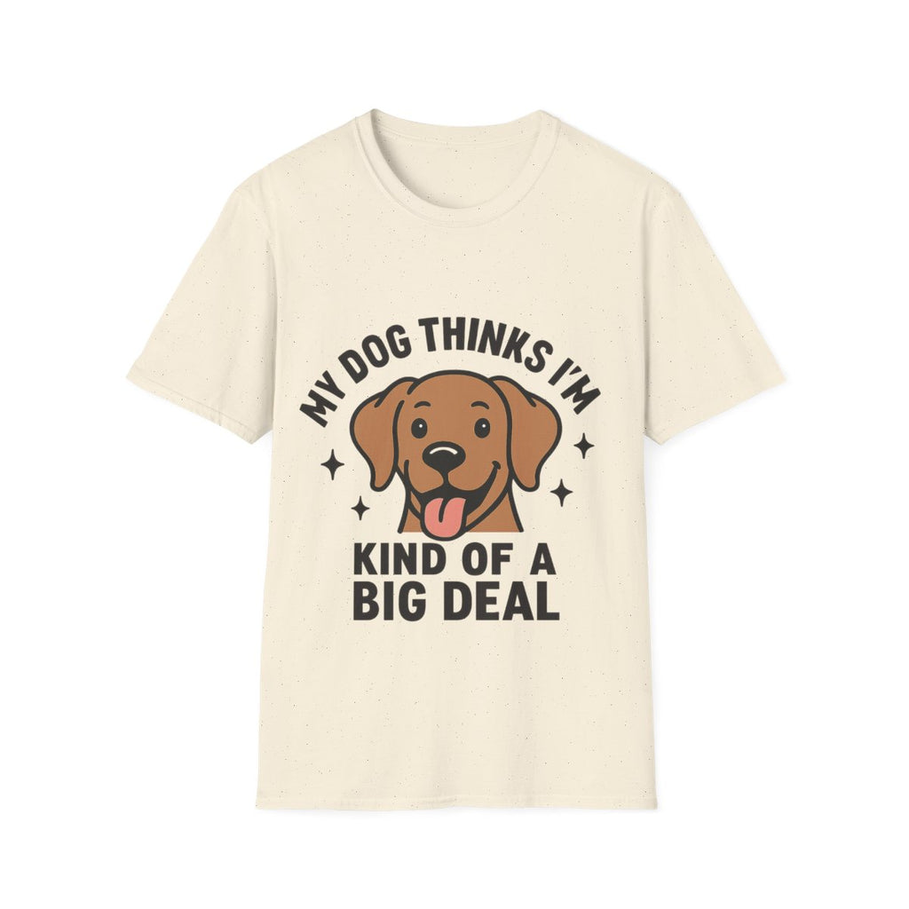 My Dog Thinks I'm Kind of a Big Deal Shirt, Funny Dog Lover Gift, Dog Mom Shirt, Dog Dad Tee, Pet Owner Gift, Dog Mama Shirt