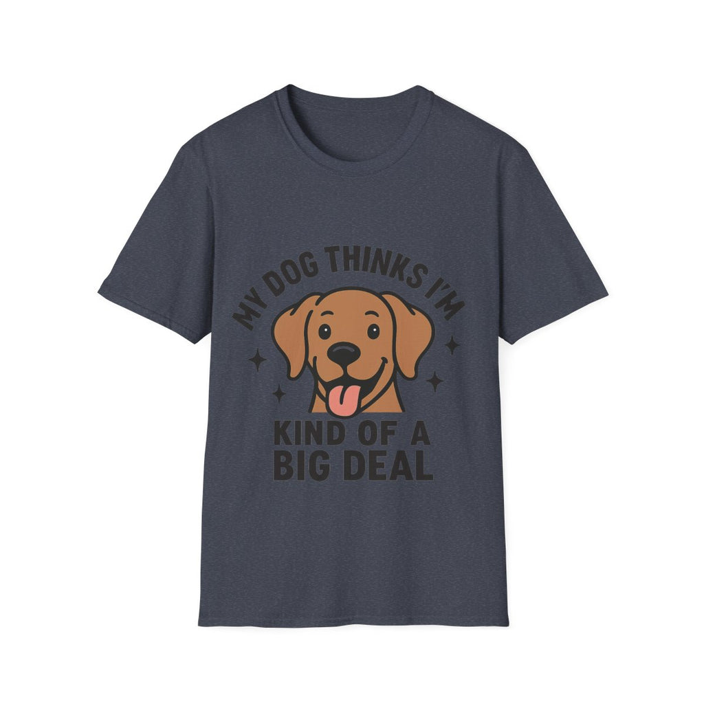 My Dog Thinks I'm Kind of a Big Deal Shirt, Funny Dog Lover Gift, Dog Mom Shirt, Dog Dad Tee, Pet Owner Gift, Dog Mama Shirt