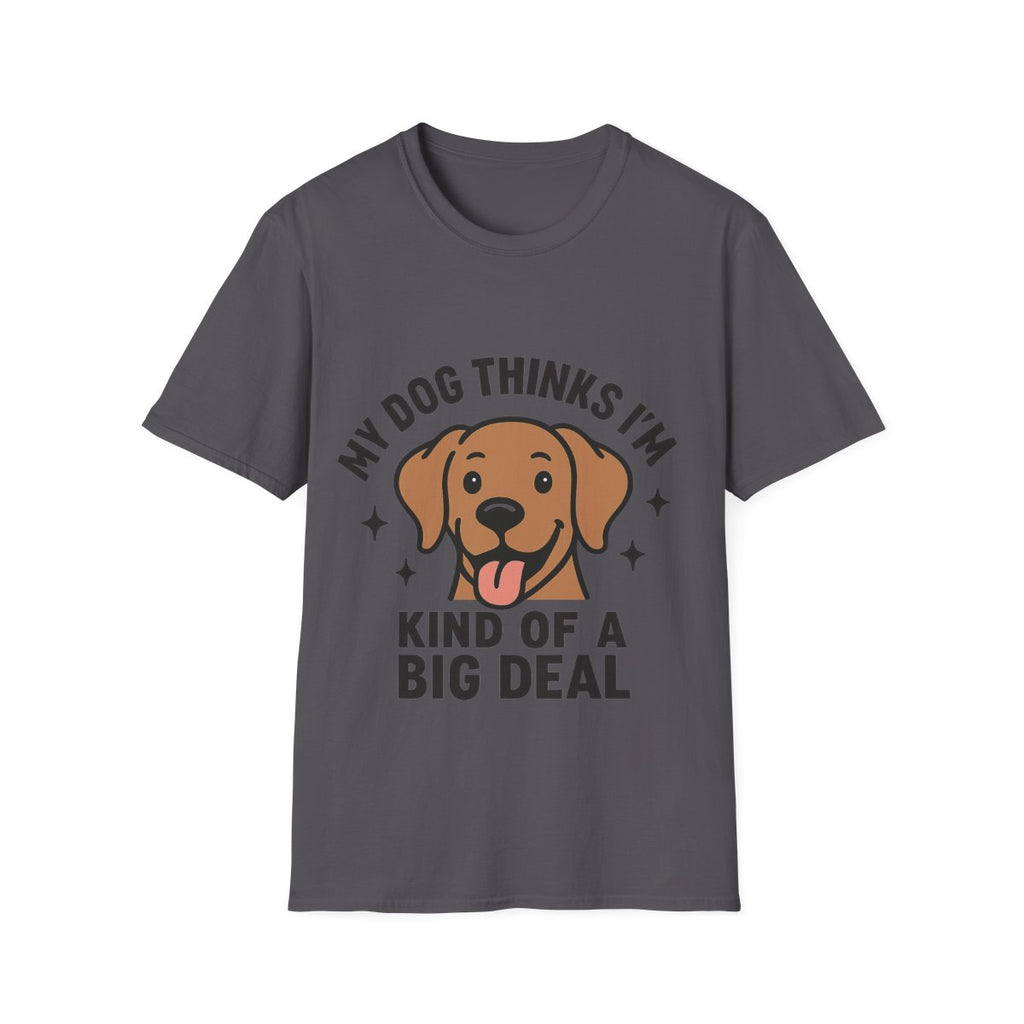 My Dog Thinks I'm Kind of a Big Deal Shirt, Funny Dog Lover Gift, Dog Mom Shirt, Dog Dad Tee, Pet Owner Gift, Dog Mama Shirt