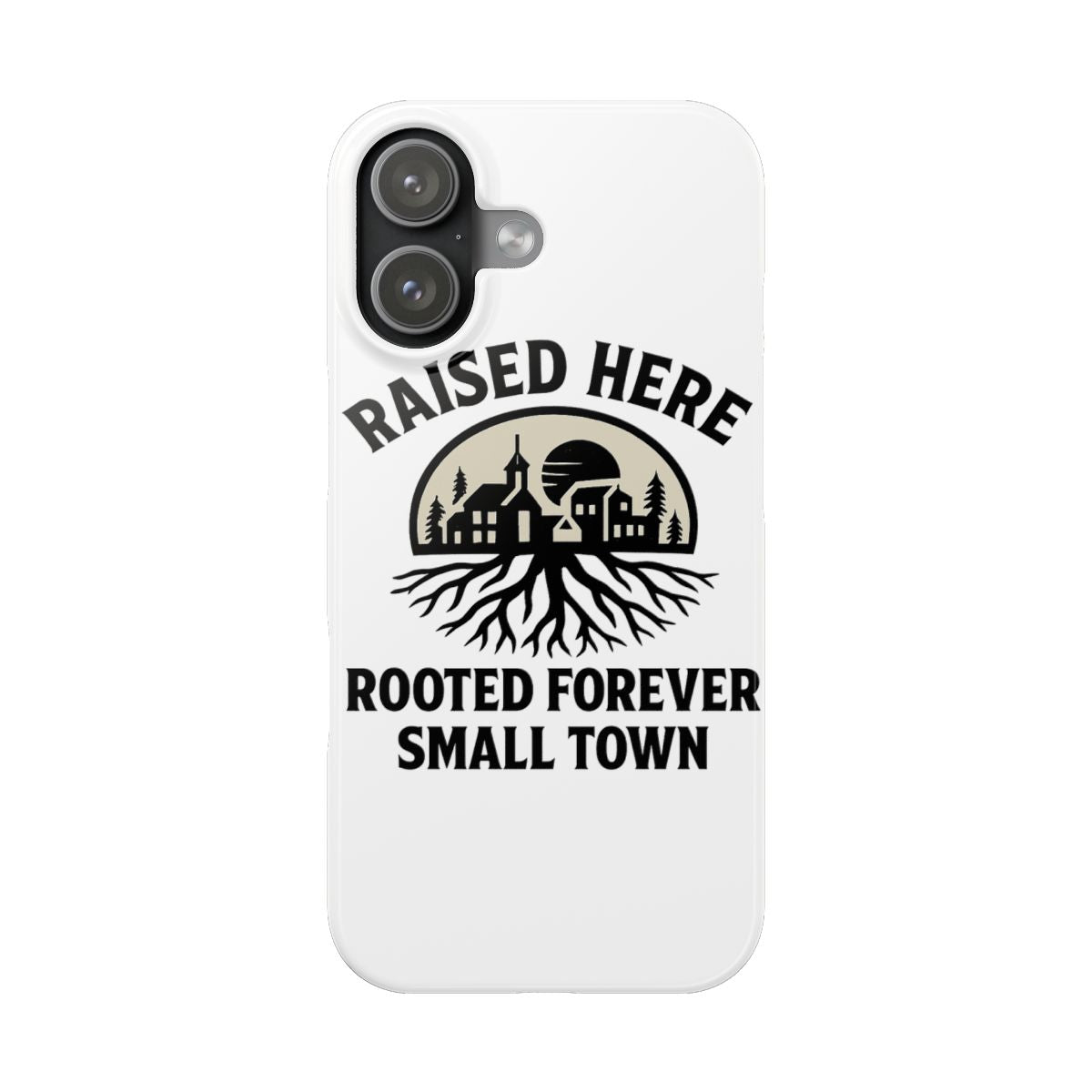 Raised Here Rooted Forever Small Town Phone Case