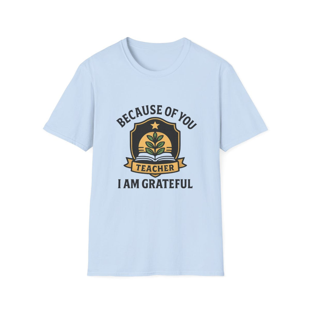 Teacher Appreciation Shirt, Because of You I Am Grateful T-Shirt, Teacher Gift, Thank You Teacher Tee, End of Year Gift