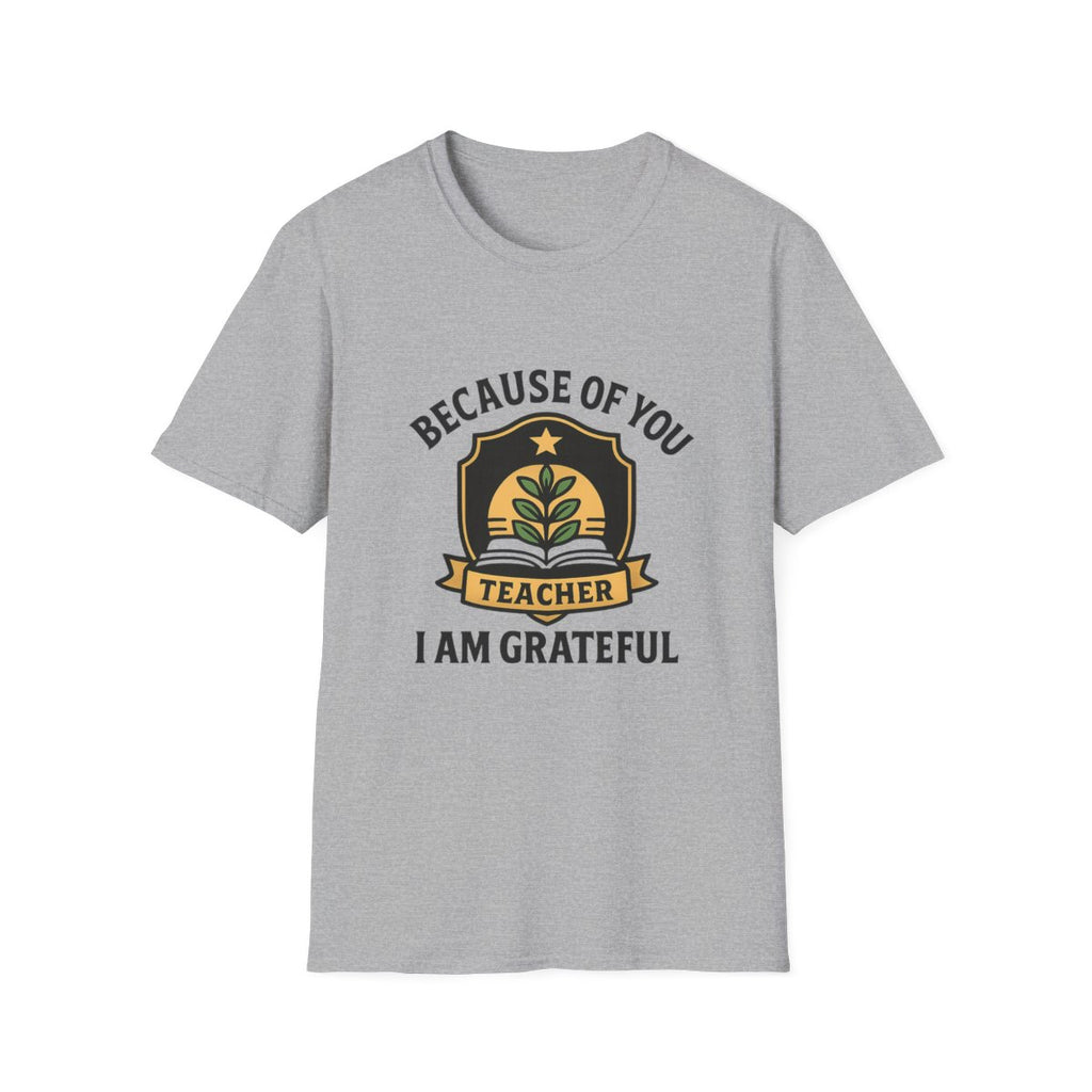 Teacher Appreciation Shirt, Because of You I Am Grateful T-Shirt, Teacher Gift, Thank You Teacher Tee, End of Year Gift