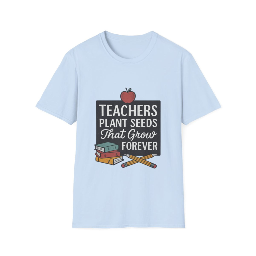 Teacher Appreciation Shirt, Teachers Plant Seeds That Grow Forever, Teacher Gift, End of Year Teacher Gift, Teacher Week Tshirt